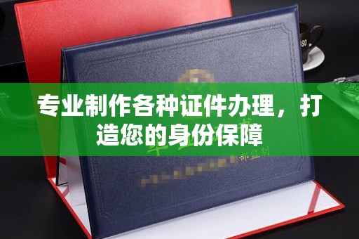 彭山专业制作各种证件办理，打造您的身份保障