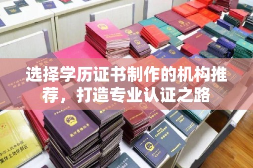 彭山选择学历证书制作的机构推荐，打造专业认证之路