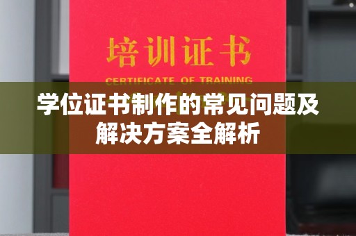 彭山学位证书制作的常见问题及解决方案全解析